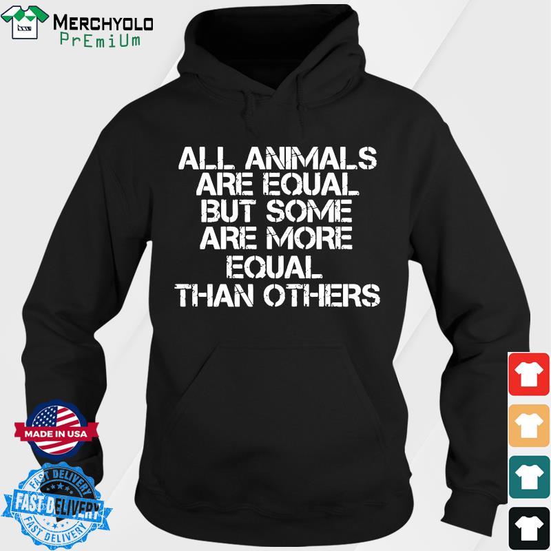 Official All Animal Are Equal But Some Are More Equal Than Others Shirt Hoodie