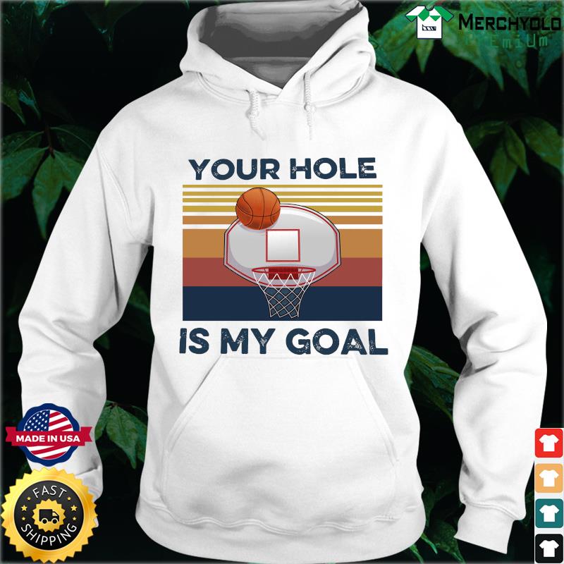 Official Basketball Your Hole Is My Goal Vintage Shirt Hoodie