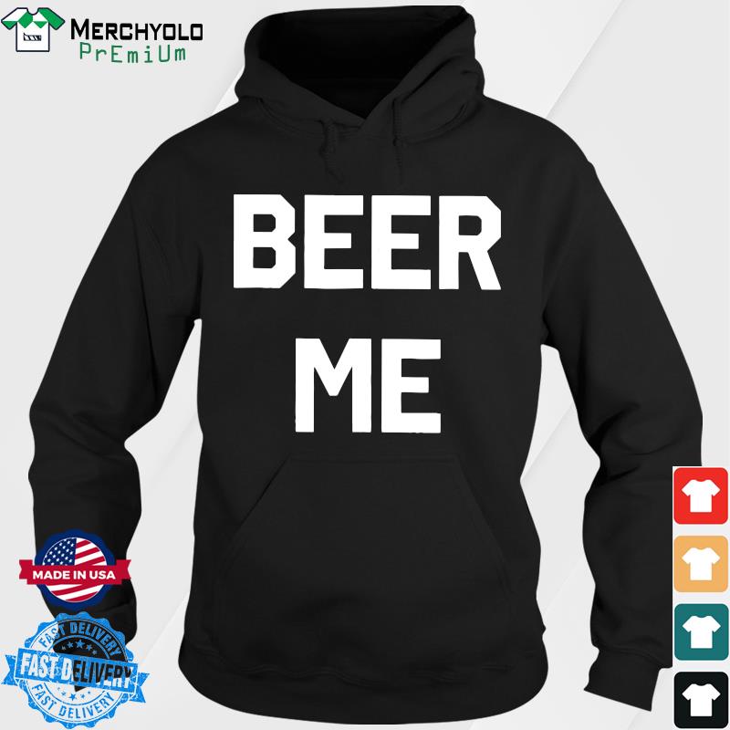 Official Beer Me Tee Shirt Hoodie