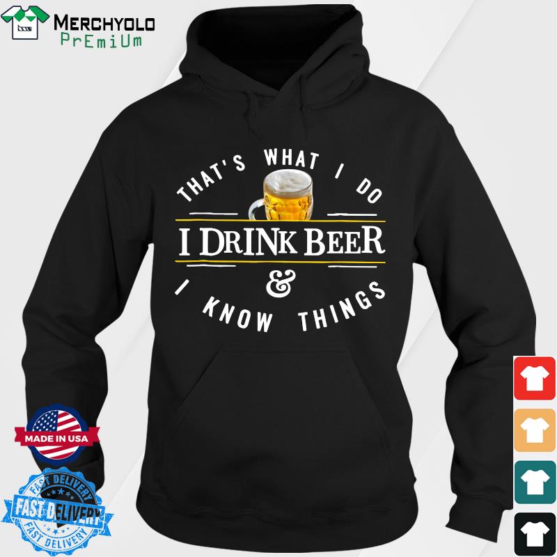 Official That's What I Do I Drink Beer And I Know Things Shirt Hoodie