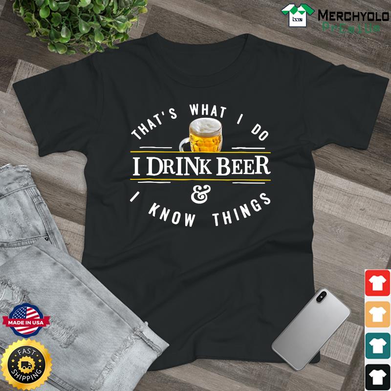 Official That's What I Do I Drink Beer And I Know Things Shirt