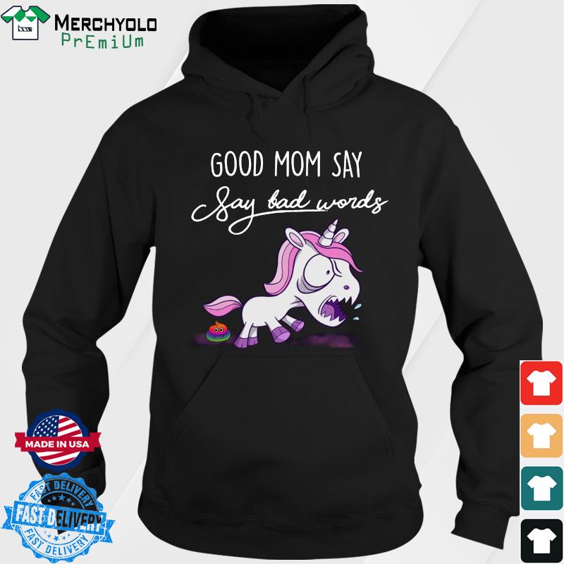 Official Unicorn Good Mom Say Say Bad Words Shirt Hoodie