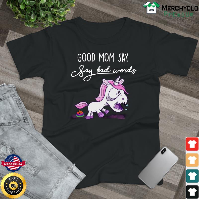 Official Unicorn Good Mom Say Say Bad Words Shirt