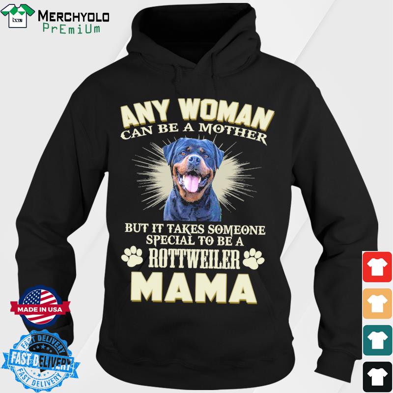 Any Woman Can Be A Mother But It Takes Someone Special To Be A Rottweiler Mama Shirt Hoodie