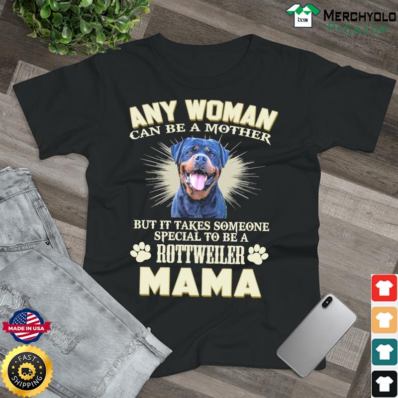 Any Woman Can Be A Mother But It Takes Someone Special To Be A Rottweiler Mama Shirt