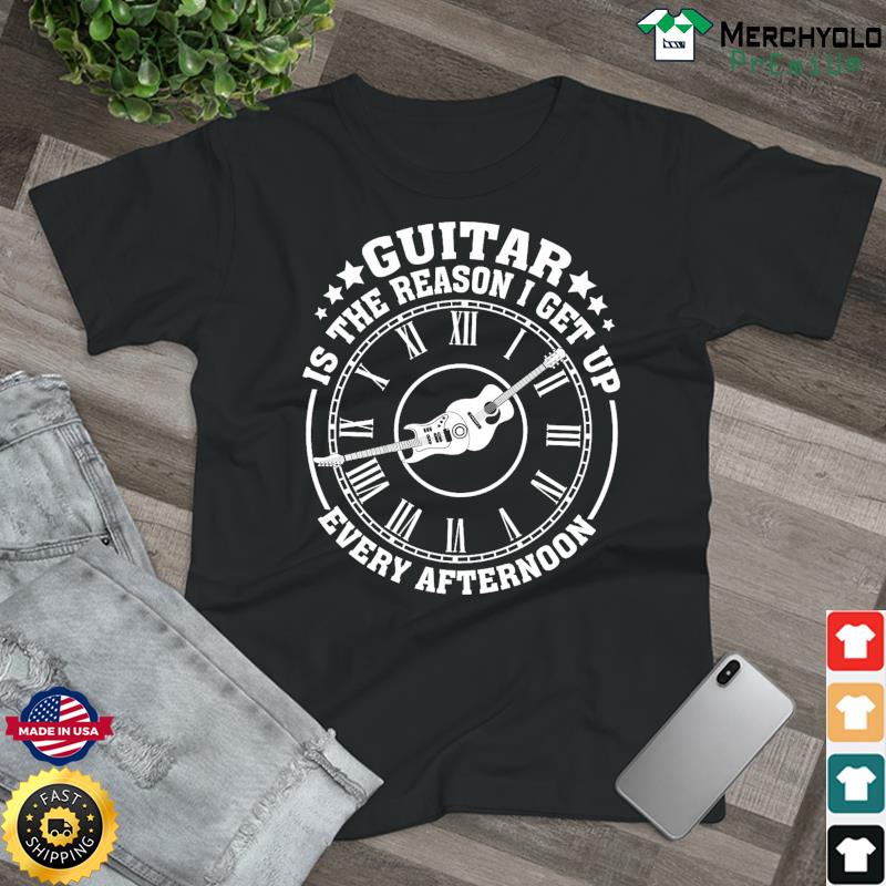 Guitar Is The Reason I Get Up Every Afternoon Shirt