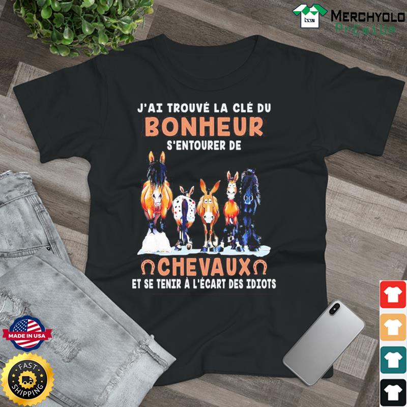 J Ai Trouve La Cle Du Bonheur S Entourer De Chevaux Et Se Tenir A L Ecart Des Idiots Shirt Hoodie Sweater Long Sleeve And Tank Top