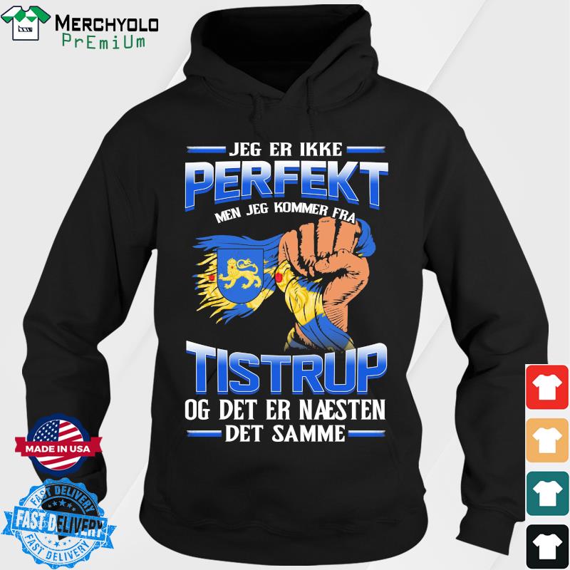 Jeg Er Ikke Perfekt Men Jeg Kommer Fra Tistrup Og Det Er Naesten Det Semme Shirt Hoodie