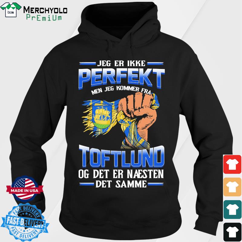 Jeg Er Ikke Perfekt Men Jeg Kommer Fra Toftlund Og Det Er Naesten Det Semme Shirt Hoodie