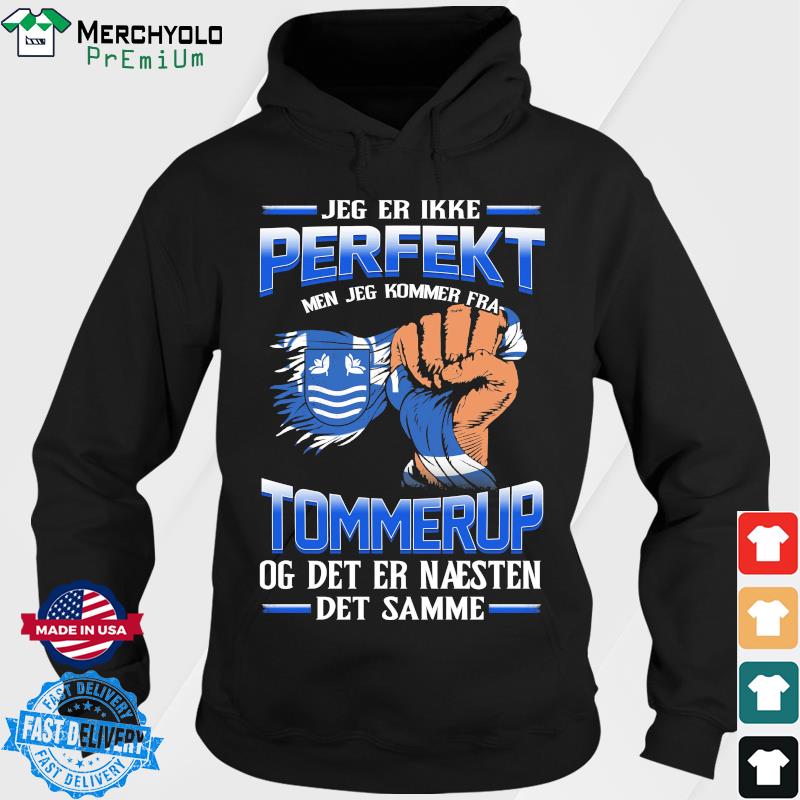 Jeg Er Ikke Perfekt Men Jeg Kommer Fra Tommerup Og Det Er Naesten Det Semme Shirt Hoodie