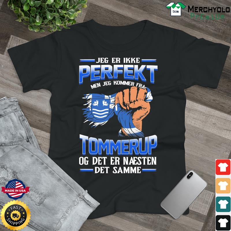 Jeg Er Ikke Perfekt Men Jeg Kommer Fra Tommerup Og Det Er Naesten Det Semme Shirt