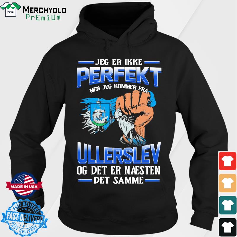 Jeg Er Ikke Perfekt Men Jeg Kommer Fra Ullerslev Og Det Er Naesten Det Semme Shirt Hoodie