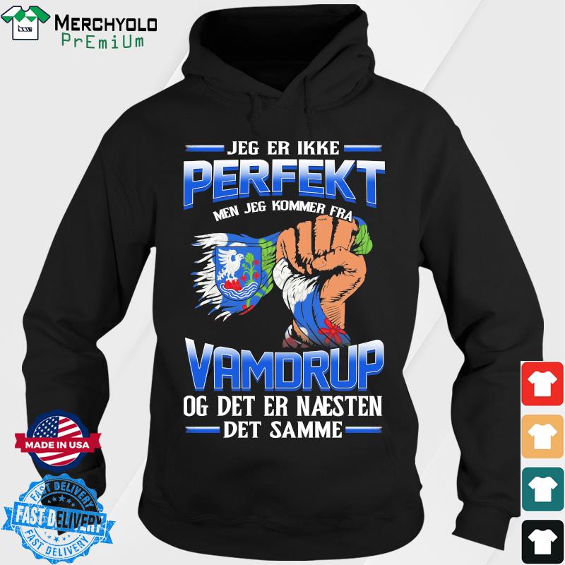 Jeg Er Ikke Perfekt Men Jeg Kommer Fra Vamdrup Og Det Er Naesten Det Semme Shirt Hoodie