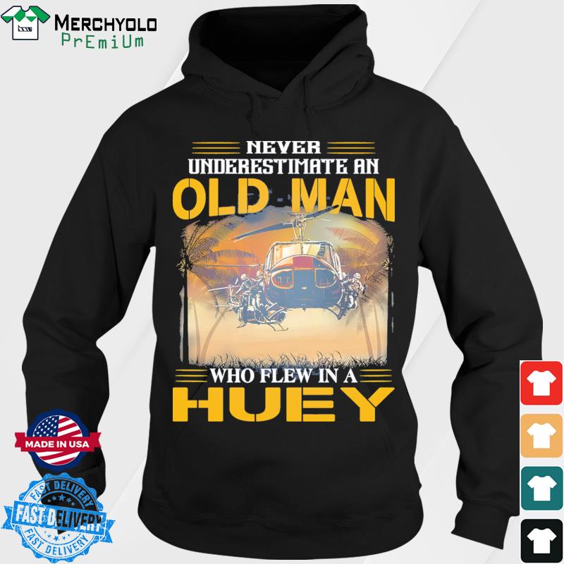 Never Underestimate An Old Man Who Flew In A Huey Shirt Hoodie