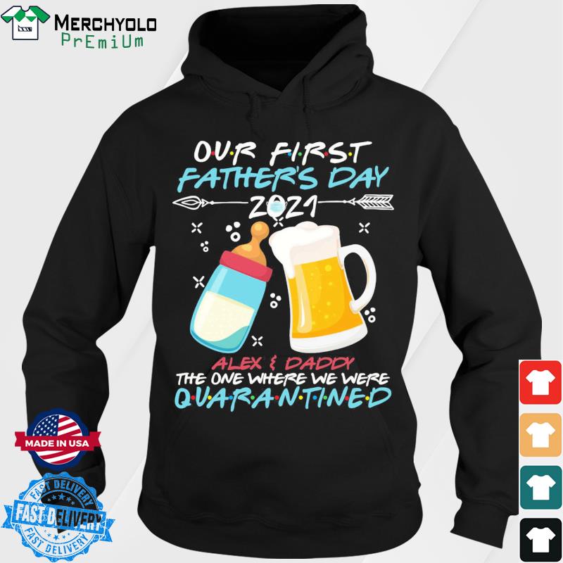 Our First Father’s Day 2021 Alex And Dady The One Where We Were Quarantined Shirt Hoodie