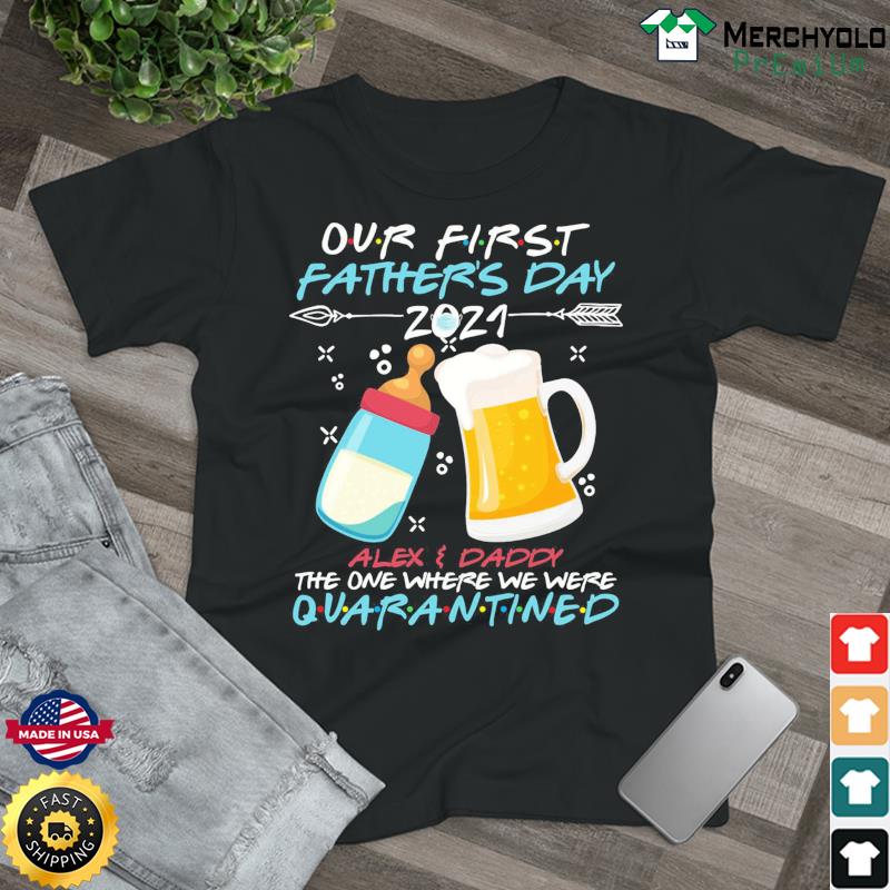 Our First Father’s Day 2021 Alex And Dady The One Where We Were Quarantined Shirt