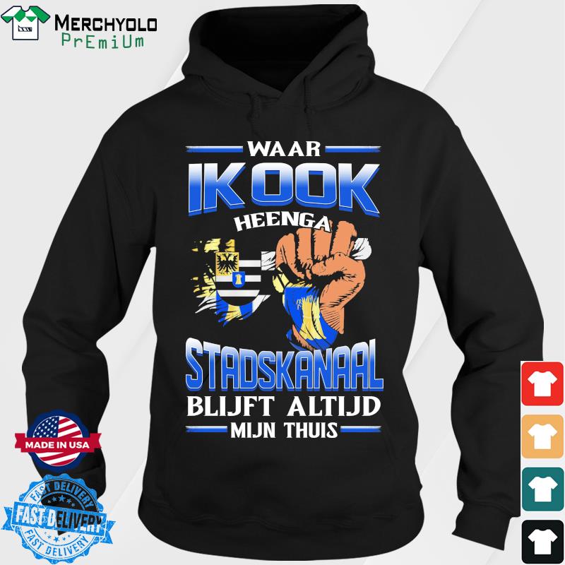 Waar Ik Ook Heenga Stadskanaal Blijft Altijd Mijn Thuis Shirt Hoodie