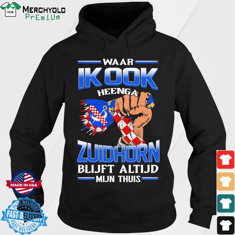 Waar Ik Ook Heenga Zuidhorn Blijft Altijd Mijn Thuis Shirt Hoodie