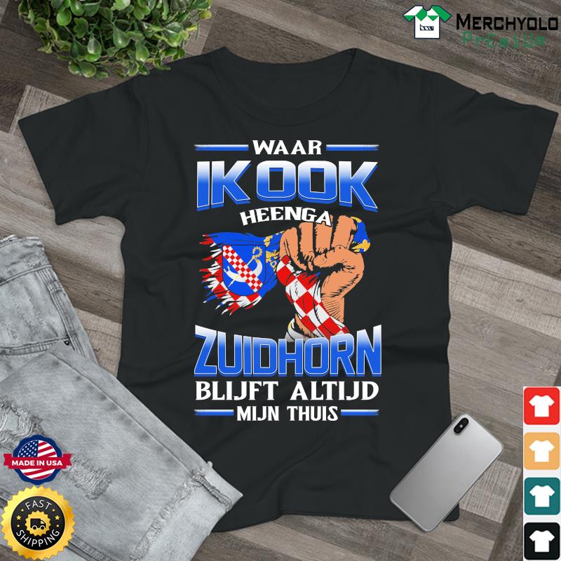 Waar Ik Ook Heenga Zuidhorn Blijft Altijd Mijn Thuis Shirt