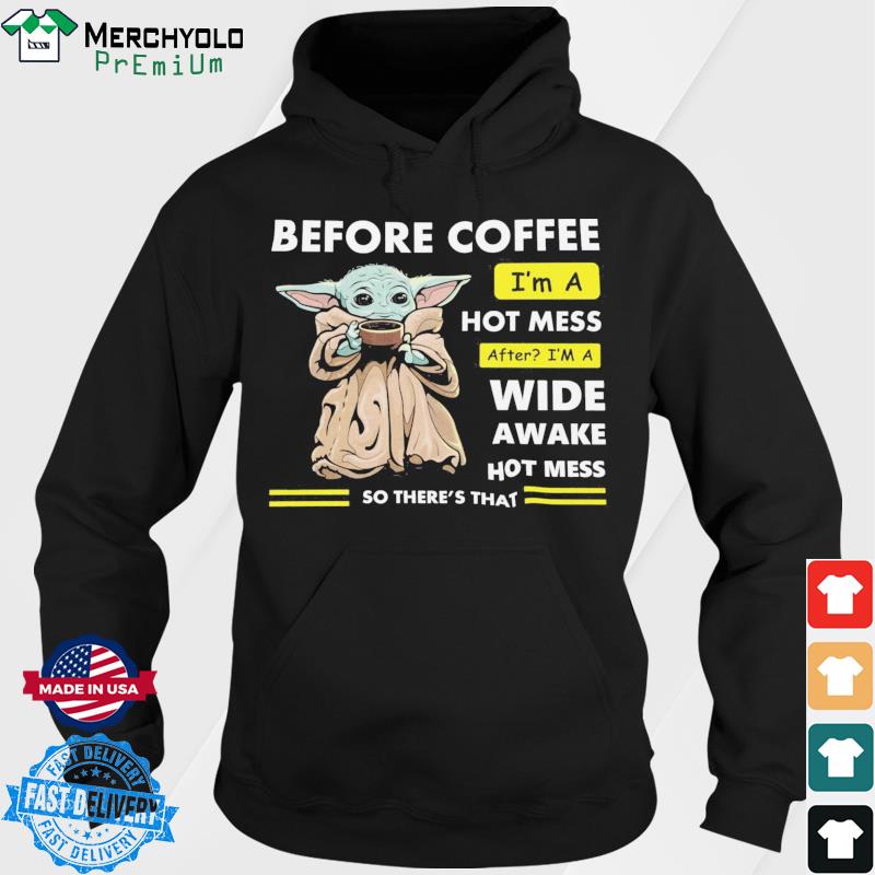 Baby Yoda Before Coffee I'm A Hot Mess After I'm A Wide Awake Hot Mess Shirt Hoodie