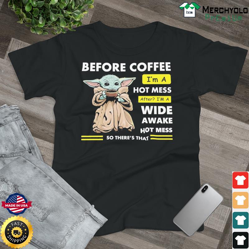 Baby Yoda Before Coffee I'm A Hot Mess After I'm A Wide Awake Hot Mess Shirt