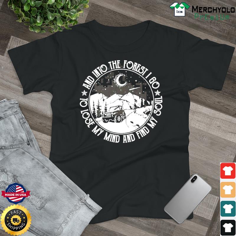 Jeep And Into The Forest I Go To Lose My Mind And Find My Soul Shirt