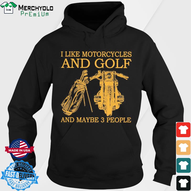 Official I Like Motorcycles And Golf And Maybe 3 People T-Shirt Hoodie
