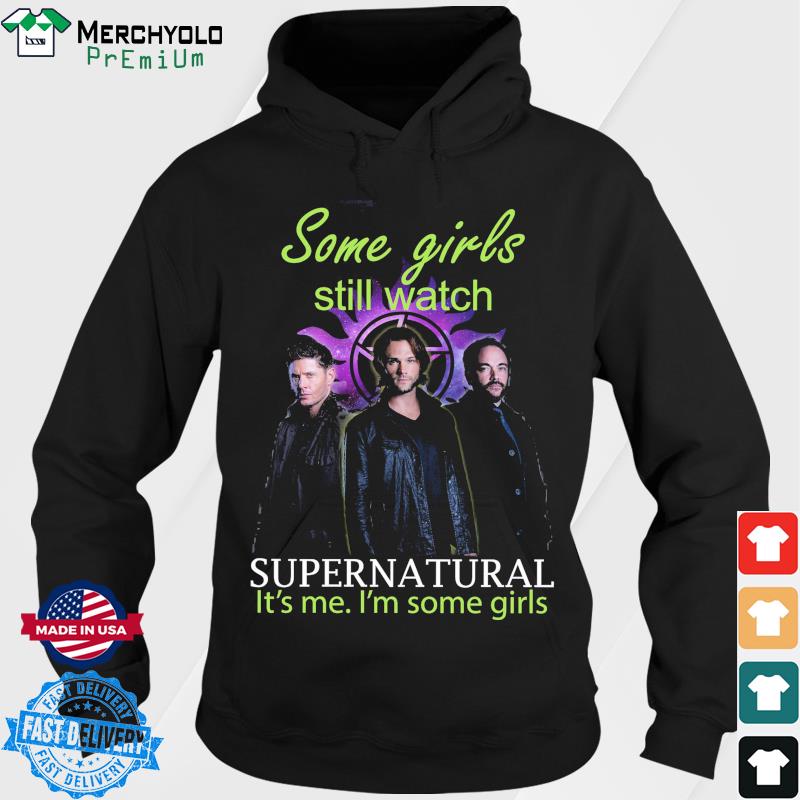 Official Some Girls Still Watch Supernatural It's Me I'm Some Girls Shirt Hoodie
