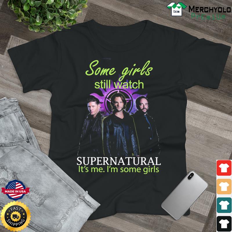 Official Some Girls Still Watch Supernatural It's Me I'm Some Girls Shirt