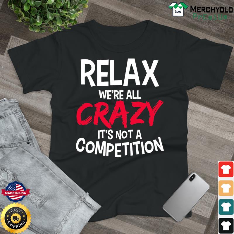 Relax We're All Crazy It's Not A Competition T-Shirt