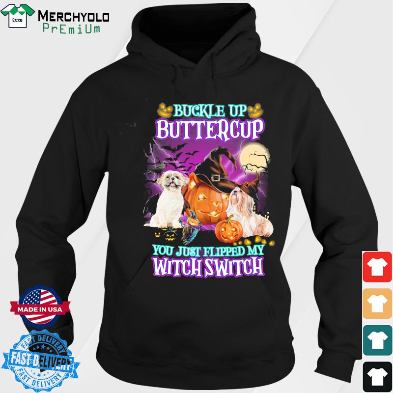 Shih Tzus Buckle Up Buttercup You Just Flipped My Witch Switch Halloween Shirt Hoodie