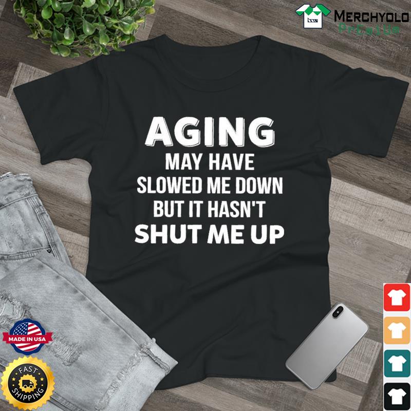 https://images.merchyolopremium.com/2021/08/EVNHRIf2-aging-may-have-slowed-me-down-but-it-hasn-t-shut-me-up-shirt-shirt.jpg