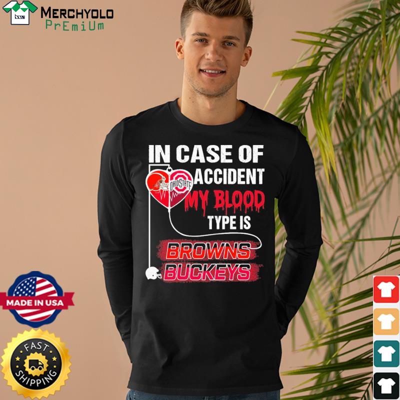 In case of accident my blood type is Cleveland Browns and Ohio State  Buckeyes shirt,Sweater, Hoodie, And Long Sleeved, Ladies, Tank Top