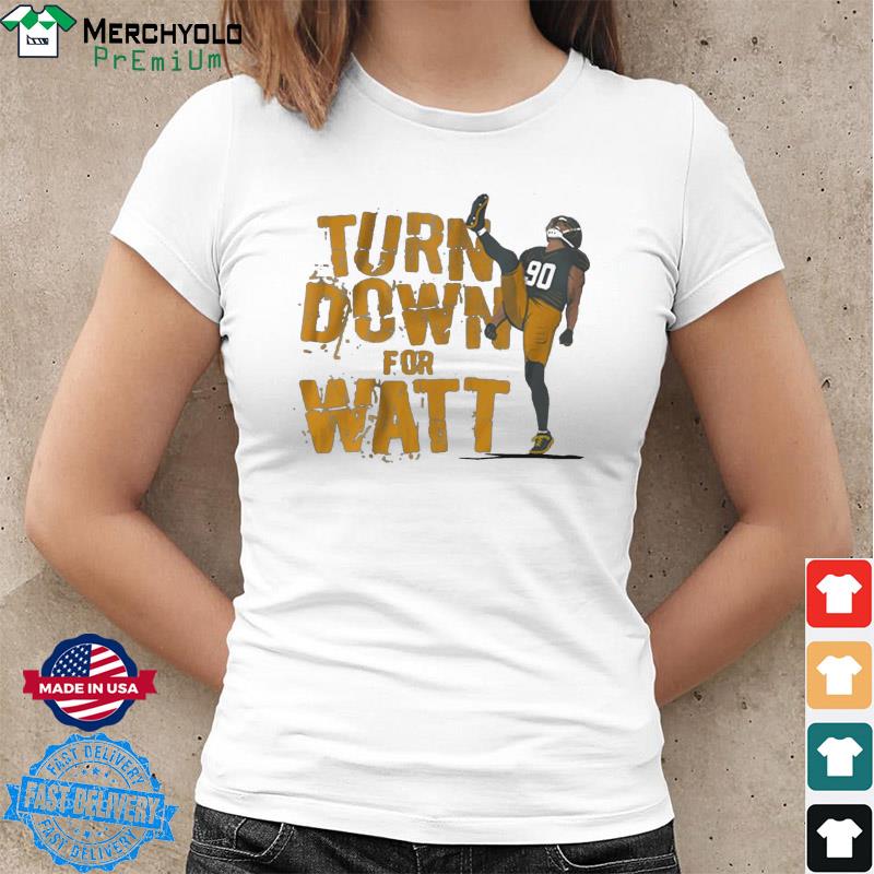 T.J. Watt Turn Down For Watt shirt, hoodie, sweater, long sleeve