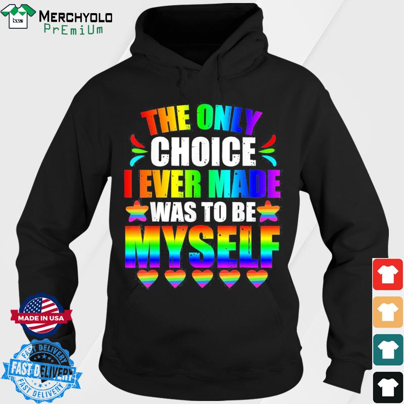 Only choice be myself for gay and lesbian LGBT pride Shirt Hoodie